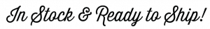 in stock & ready to ship scripted text